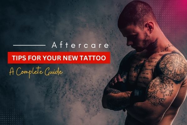 Aftercare Tips for Your New Tattoo: A Complete Guide
